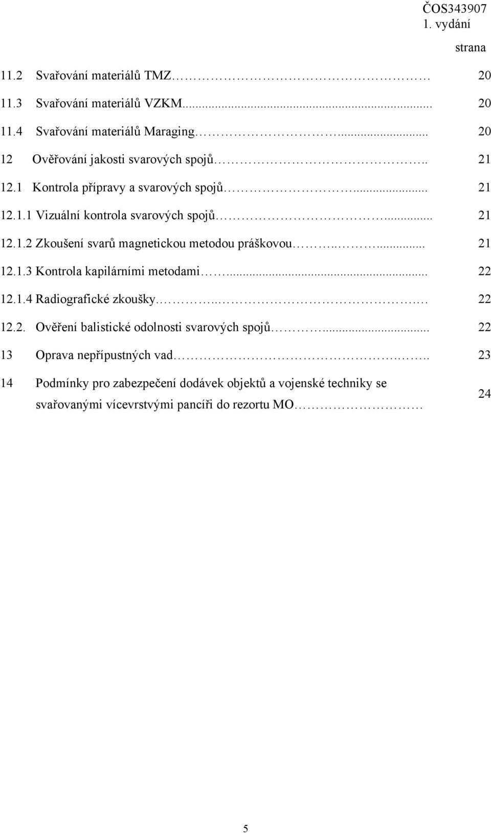 .... 21 12.1.3 Kontrola kapilárními metodami... 22 12.1.4 Radiografické zkoušky.... 22 12.2. Ověření balistické odolnosti svarových spojů.