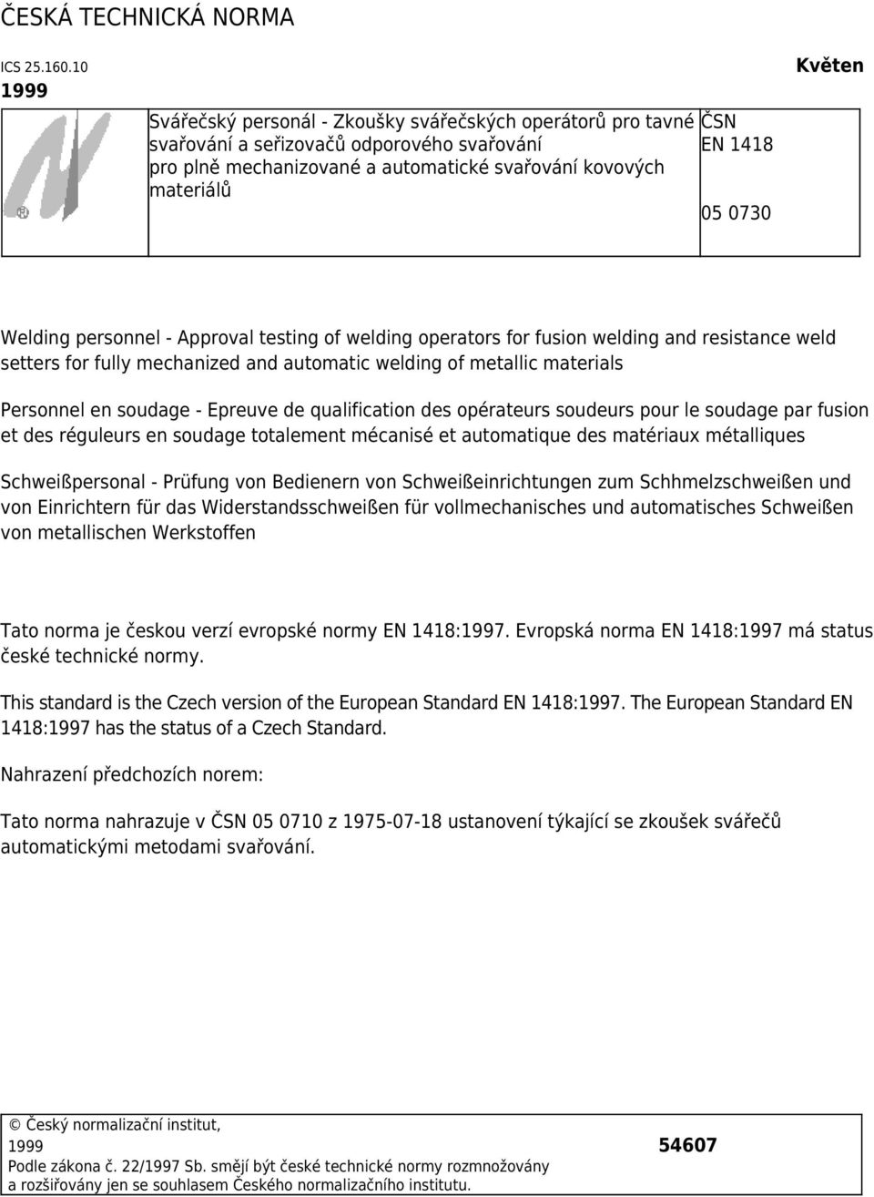 Květen Welding personnel - Approval testing of welding operators for fusion welding and resistance weld setters for fully mechanized and automatic welding of metallic materials Personnel en soudage -