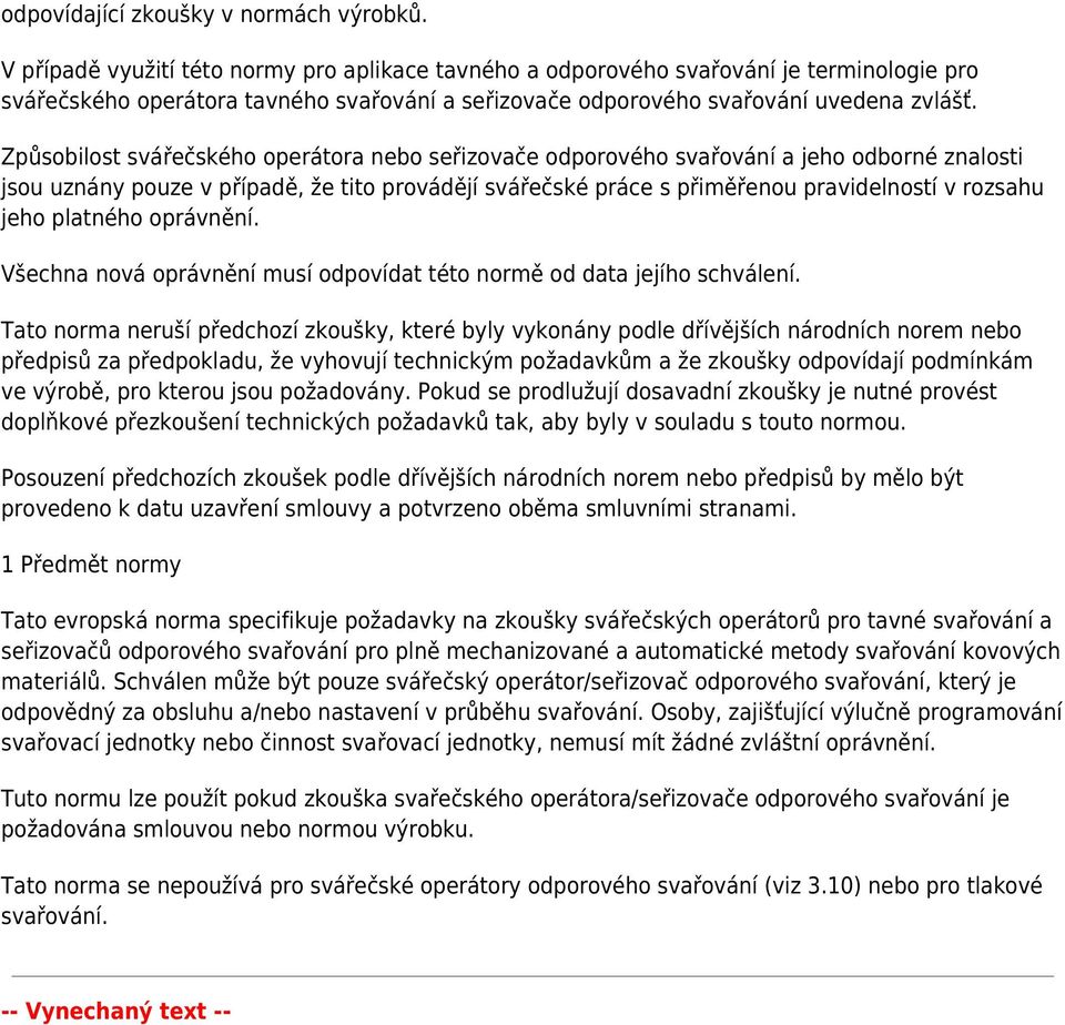 Způsobilost svářečského operátora nebo seřizovače odporového svařování a jeho odborné znalosti jsou uznány pouze v případě, že tito provádějí svářečské práce s přiměřenou pravidelností v rozsahu jeho