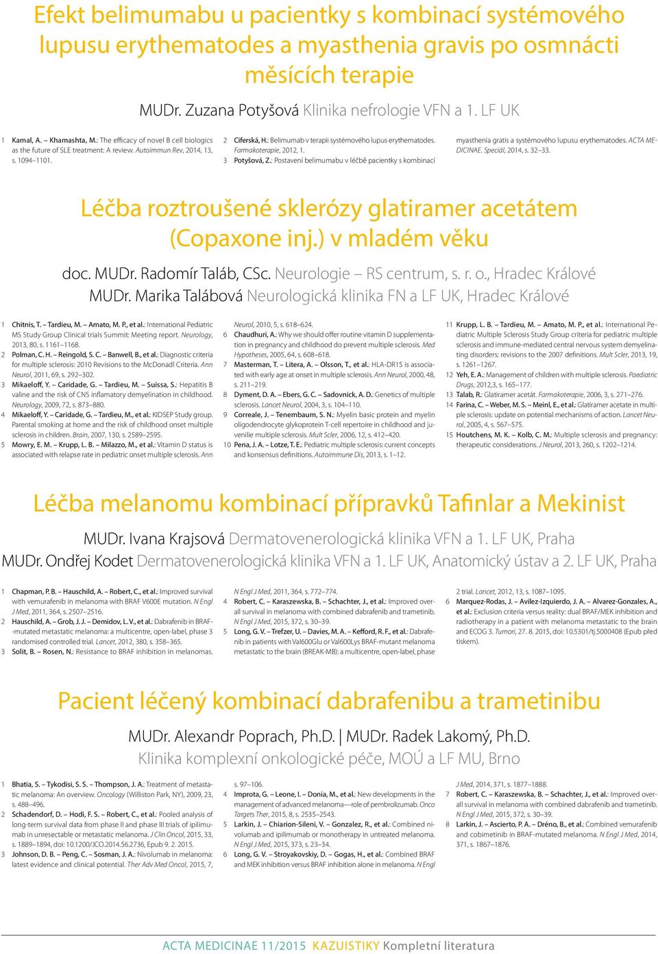 : Belimumab v terapii systémového lupus erythematodes. Farmakoterapie, 2012, 1. 3 Potyšová, Z.: Postavení belimumabu v léčbě pacientky s kombinací myasthenia gratis a systémového lupusu erythematodes.