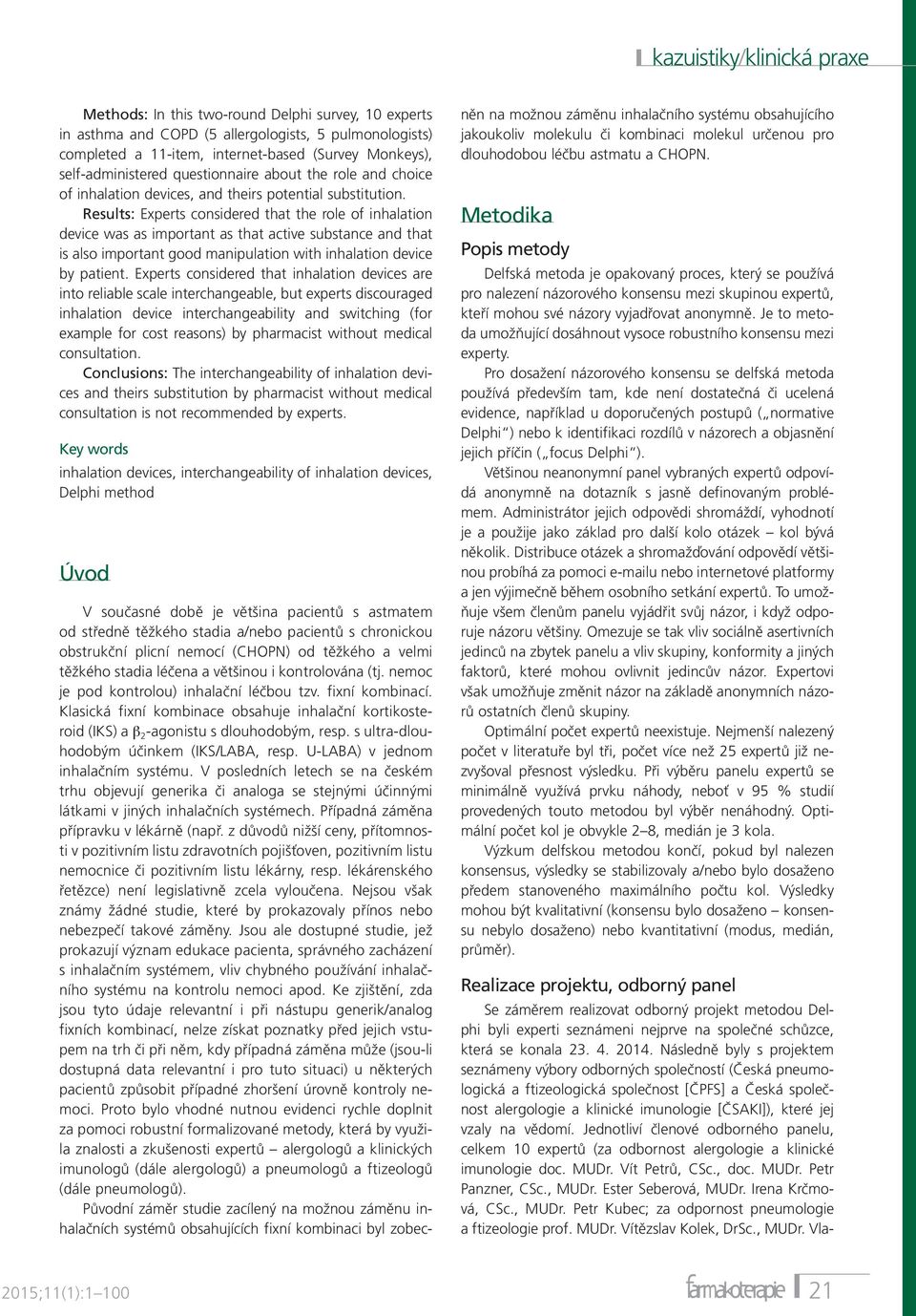 Results: Experts considered that the role of inhalation device was as important as that active substance and that is also important good manipulation with inhalation device by patient.