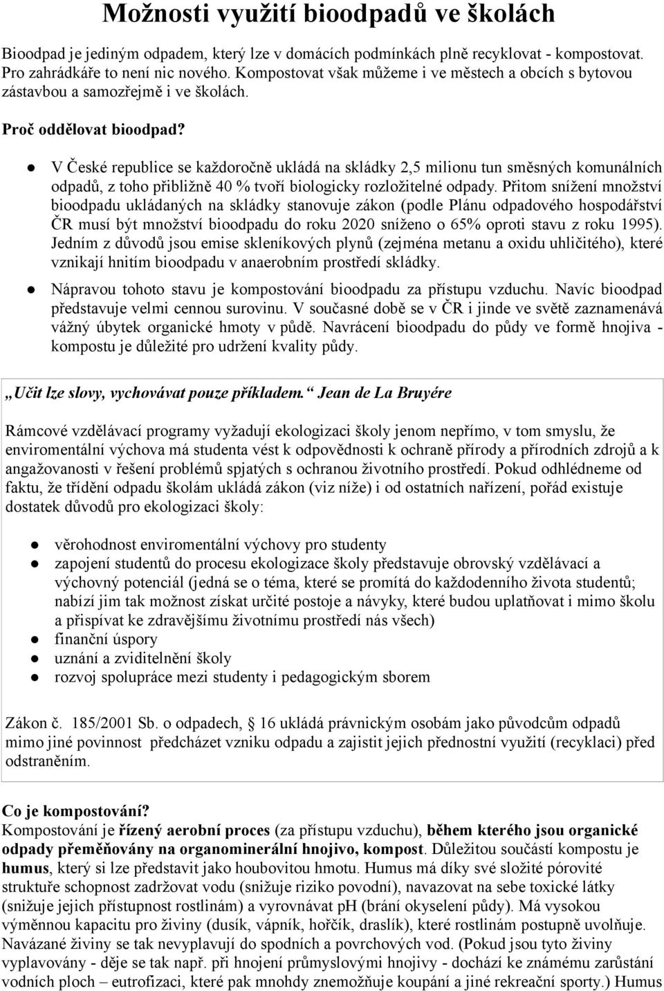 V České republice se každoročně ukládá na skládky 2,5 milionu tun směsných komunálních odpadů, z toho přibližně 40 % tvoří biologicky rozložitelné odpady.