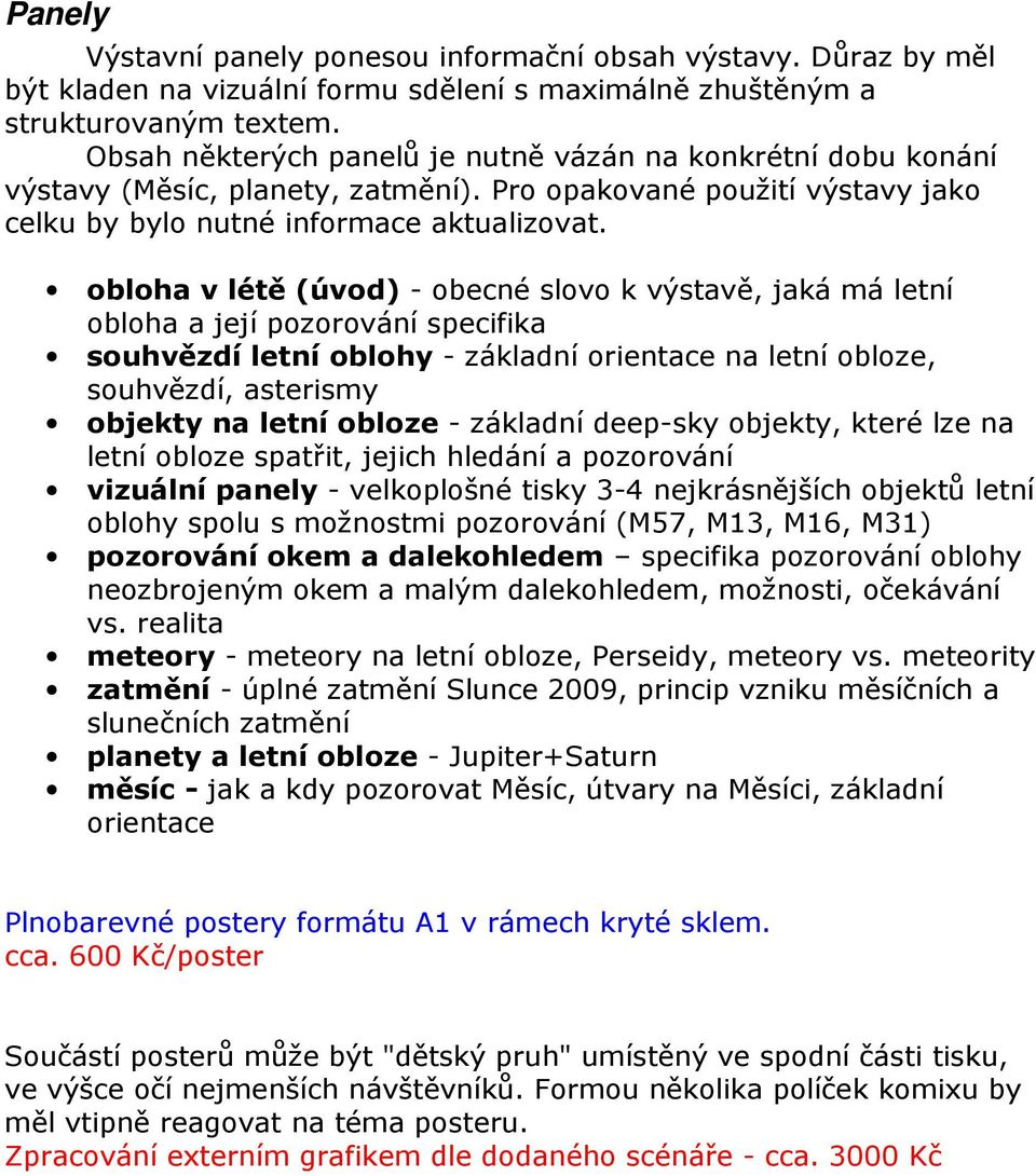 obloha v létě (úvod) - obecné slovo k výstavě, jaká má letní obloha a její pozorování specifika souhvězdí letní oblohy - základní orientace na letní obloze, souhvězdí, asterismy objekty na letní