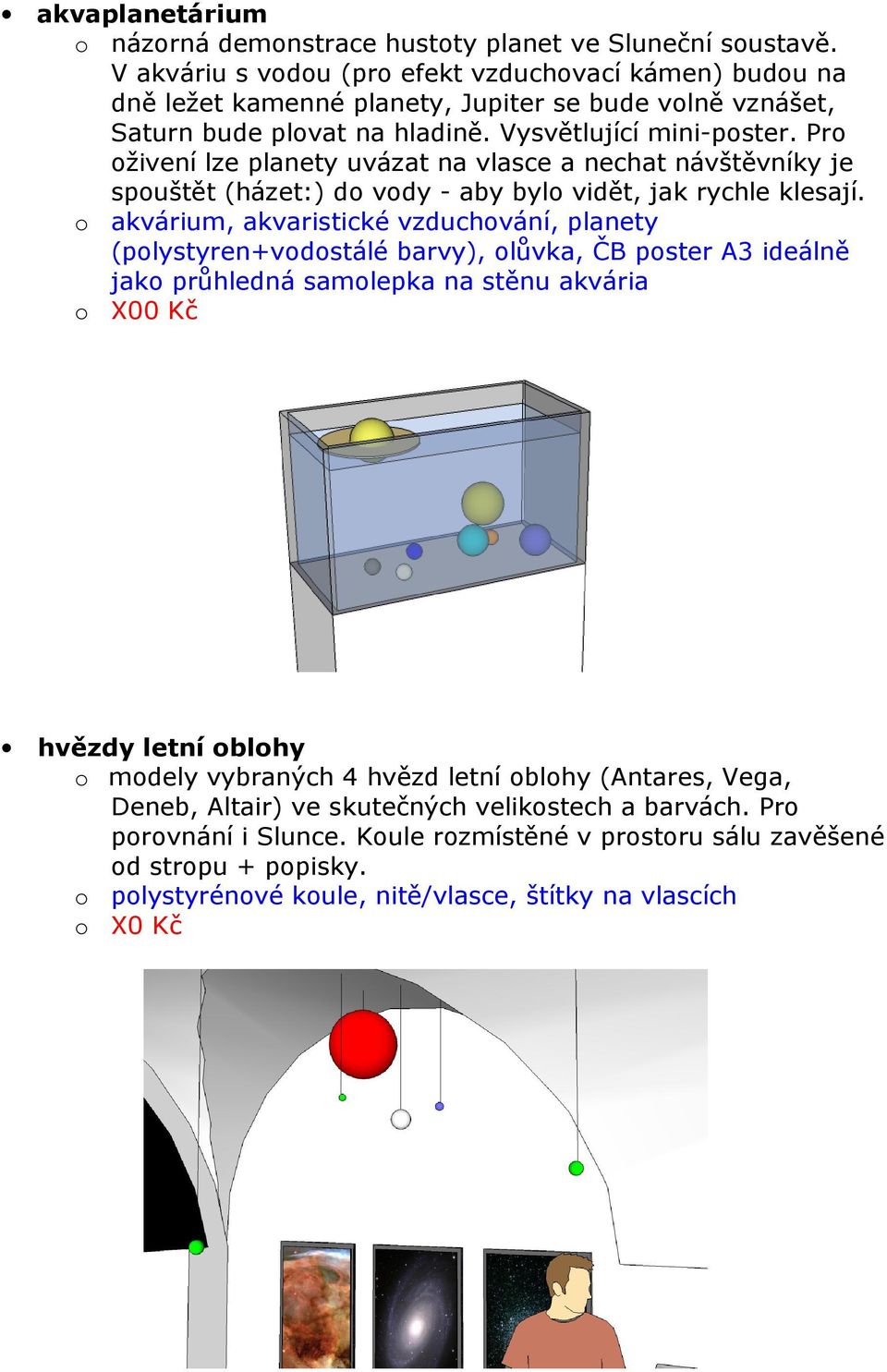 Pro oživení lze planety uvázat na vlasce a nechat návštěvníky je spouštět (házet:) do vody - aby bylo vidět, jak rychle klesají.