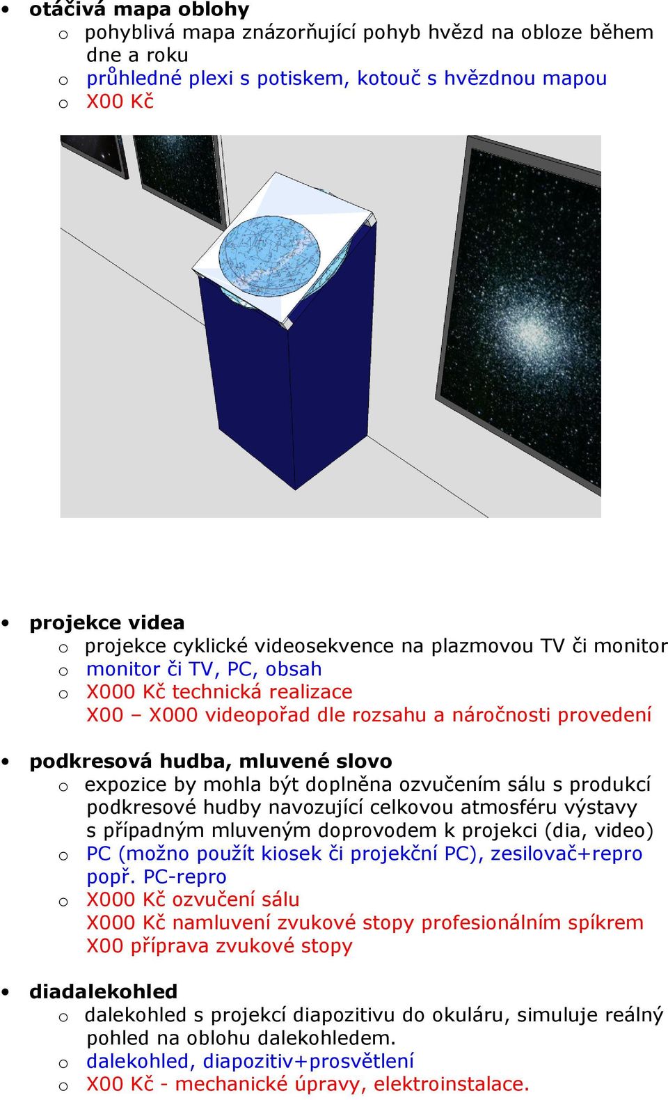 doplněna ozvučením sálu s produkcí podkresové hudby navozující celkovou atmosféru výstavy s případným mluveným doprovodem k projekci (dia, video) o PC (možno použít kiosek či projekční PC),