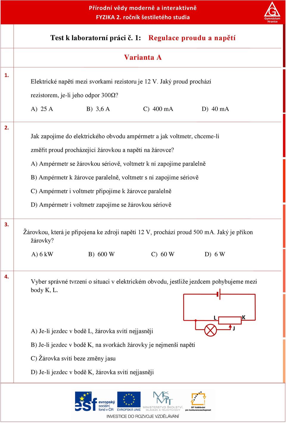 ak zapojíme do elektrického obvodu ampérmetr a jak voltmetr, chceme-li změřit proud procházející žárovkou a napětí na žárovce?