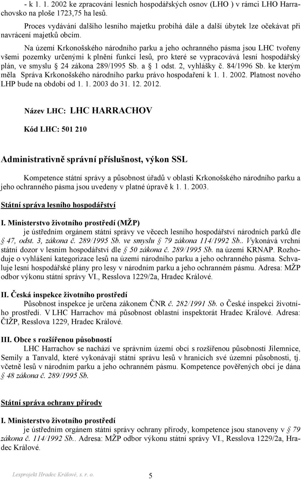 Na území Krkonošského národního parku a jeho ochranného pásma jsou LHC tvořeny všemi pozemky určenými k plnění funkcí lesů, pro které se vypracovává lesní hospodářský plán, ve smyslu 24 zákona