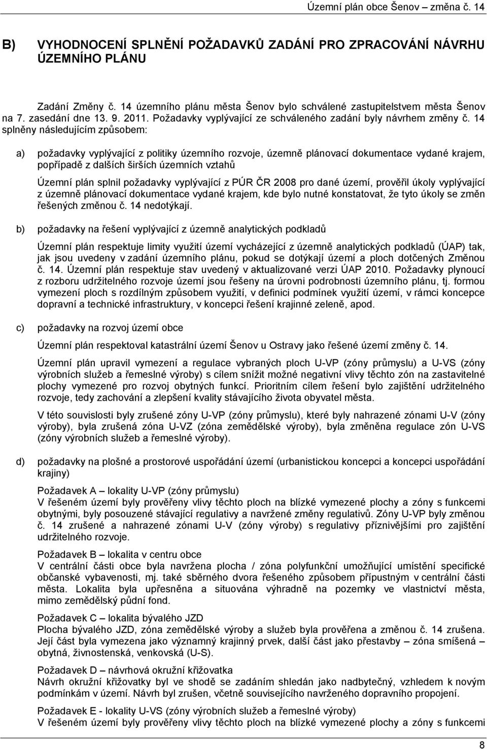 14 splněny následujícím způsobem: a) požadavky vyplývající z politiky územního rozvoje, územně plánovací dokumentace vydané krajem, popřípadě z dalších širších územních vztahů Územní plán splnil