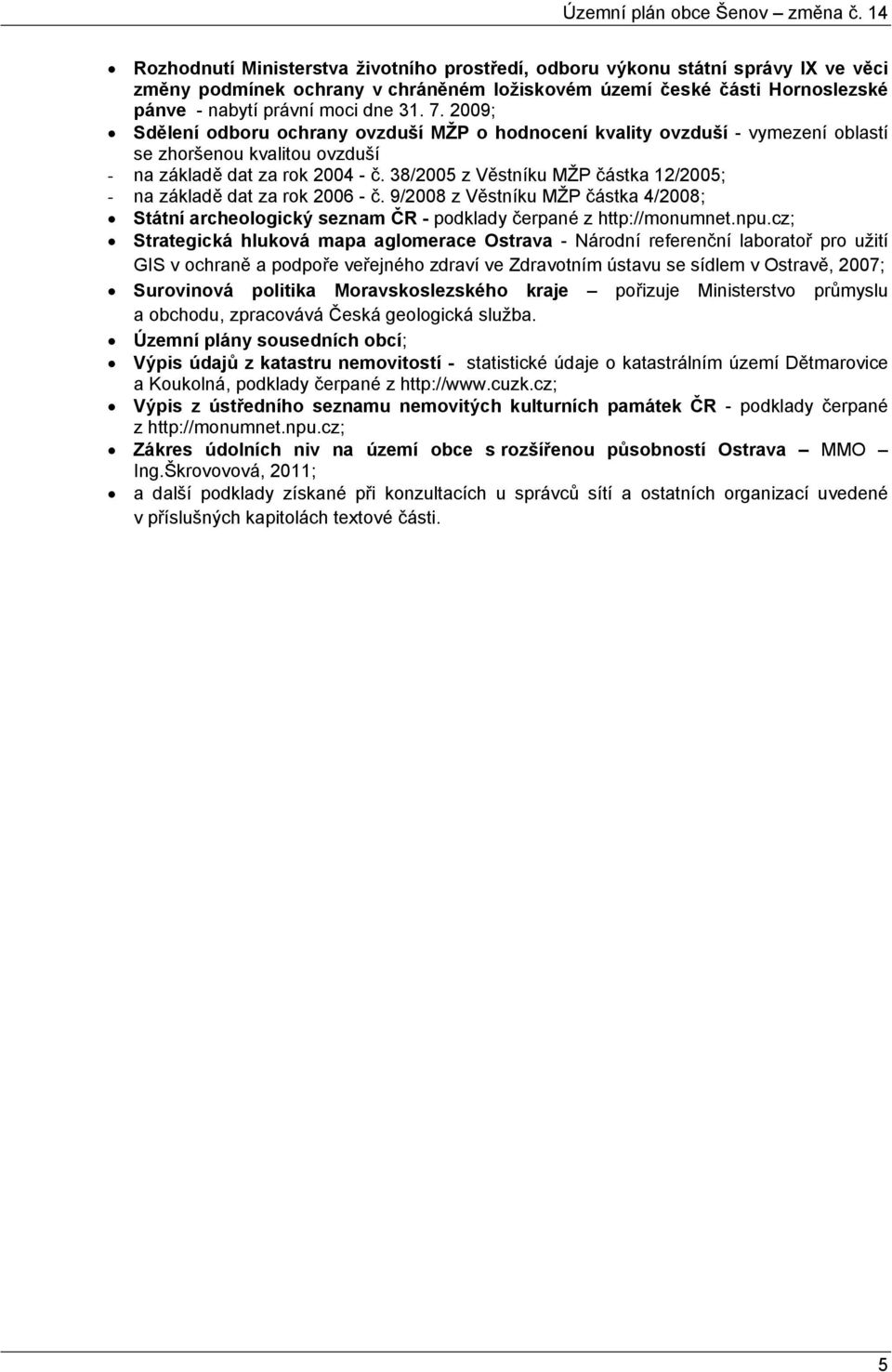 38/2005 z Věstníku MŽP částka 12/2005; - na základě dat za rok 2006 - č. 9/2008 z Věstníku MŽP částka 4/2008; Státní archeologický seznam ČR - podklady čerpané z http://monumnet.npu.