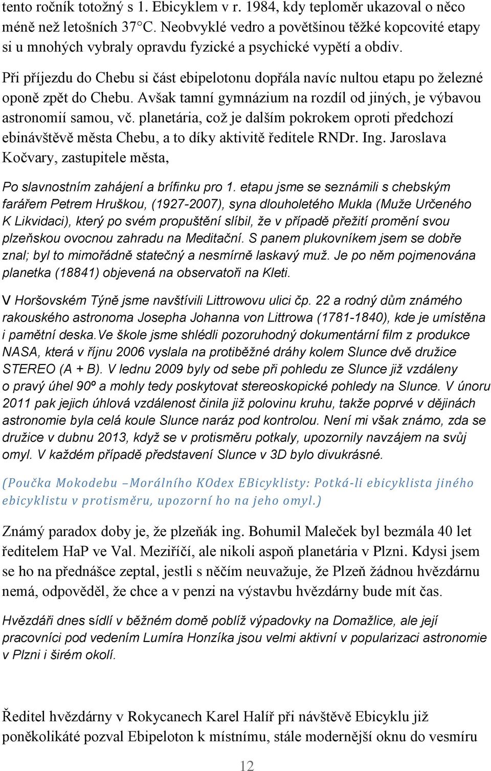 Při příjezdu do Chebu si část ebipelotonu dopřála navíc nultou etapu po železné oponě zpět do Chebu. Avšak tamní gymnázium na rozdíl od jiných, je výbavou astronomií samou, vč.