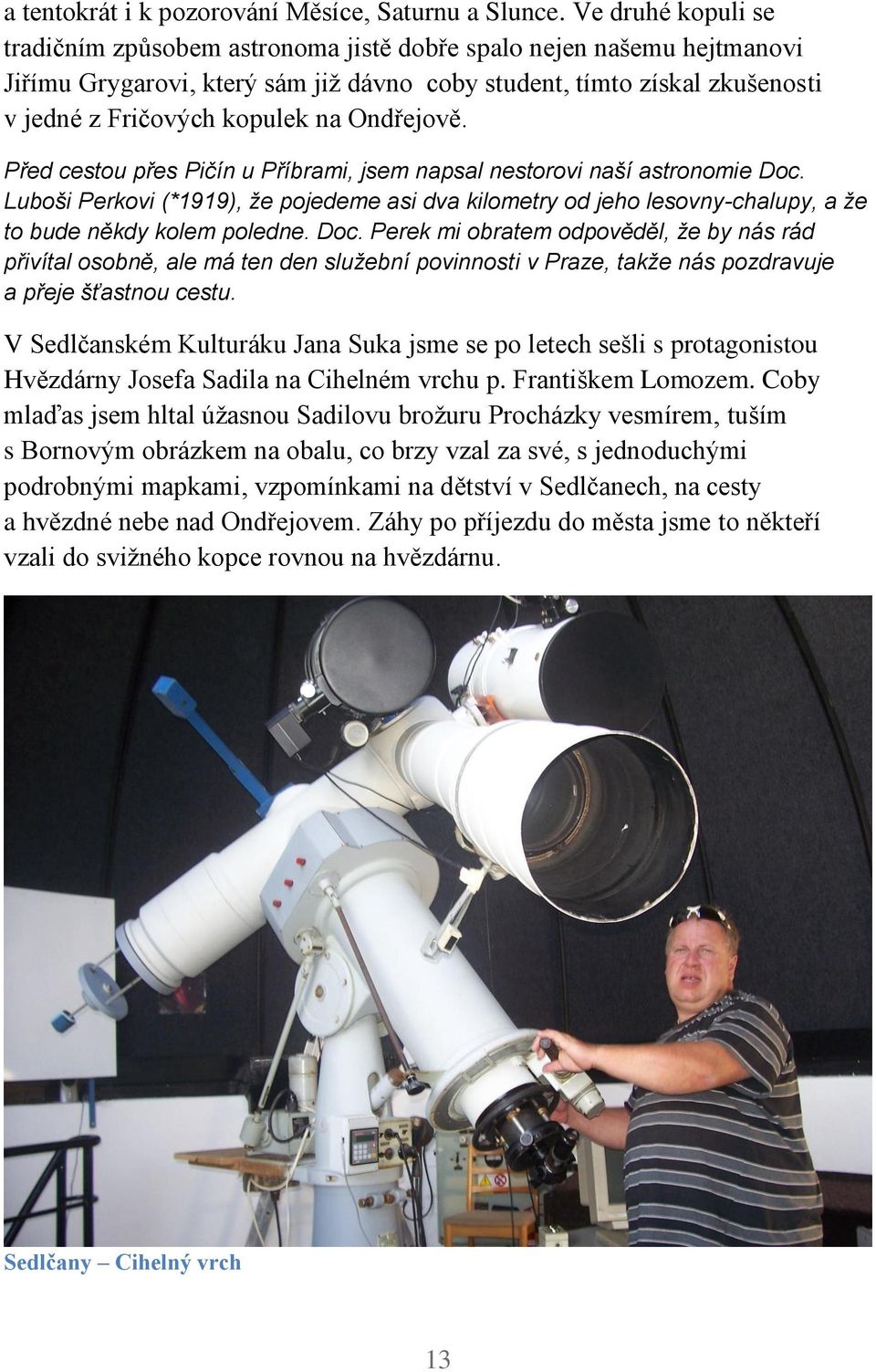 Ondřejově. Před cestou přes Pičín u Příbrami, jsem napsal nestorovi naší astronomie Doc.