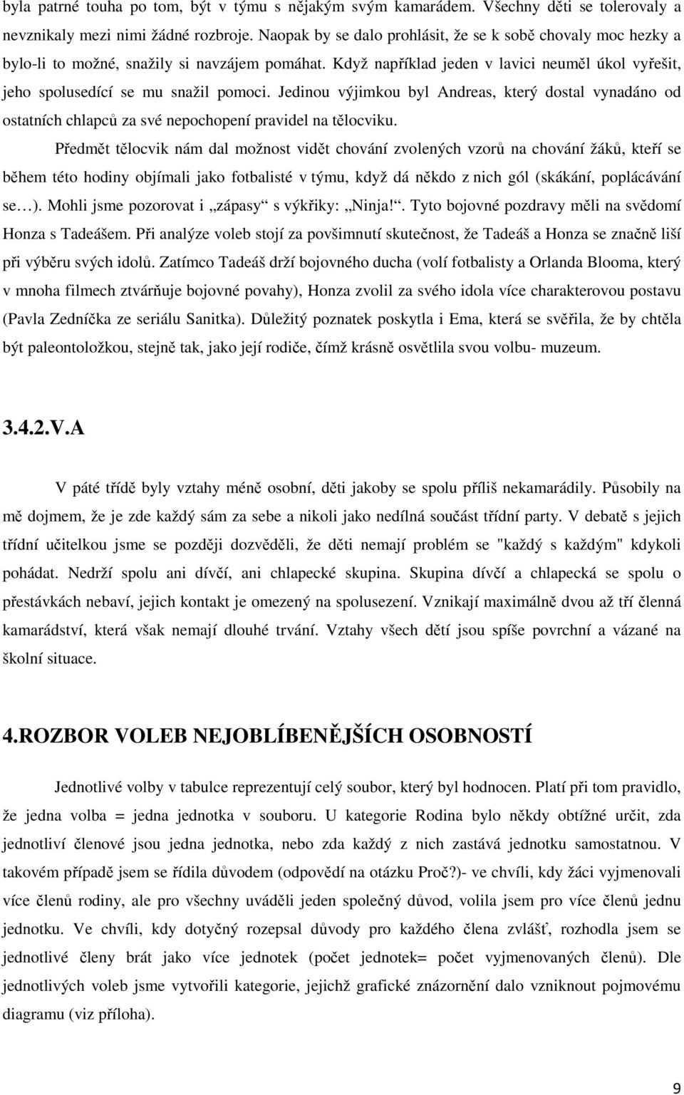 Jedinou výjimkou byl Andreas, který dostal vynadáno od ostatních chlapců za své nepochopení pravidel na tělocviku.