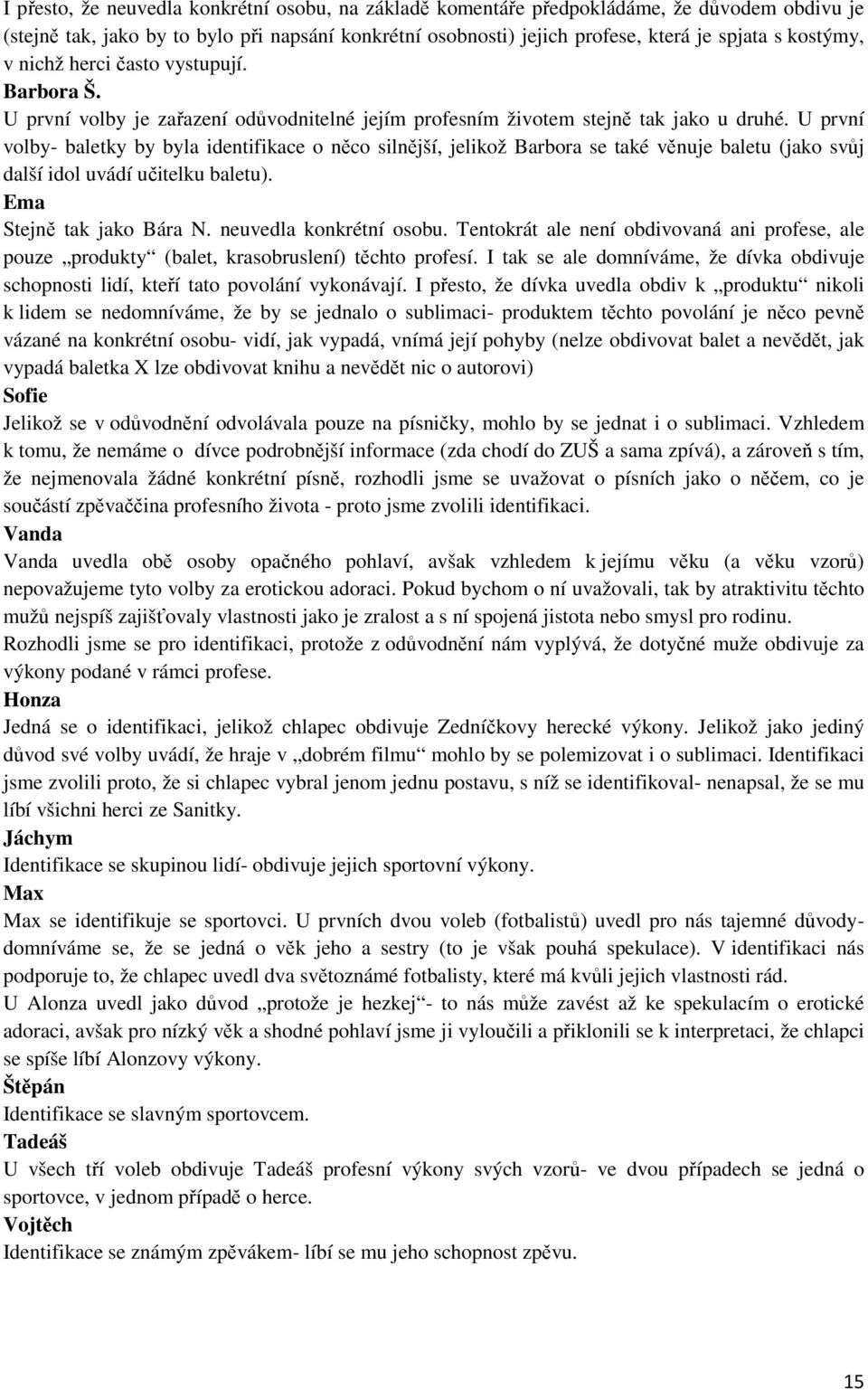 U první volby- baletky by byla identifikace o něco silnější, jelikož Barbora se také věnuje baletu (jako svůj další idol uvádí učitelku baletu). Ema Stejně tak jako Bára N. neuvedla konkrétní osobu.
