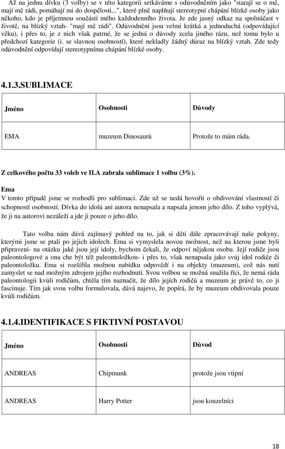 Odůvodnění jsou velmi krátká a jednoduchá (odpovídající věku), i přes to, je z nich však patrné, že se jedná o důvody zcela jiného rázu, než tomu bylo u předchozí kategorie (i.