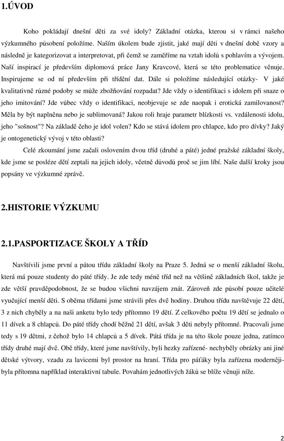 Naší inspirací je především diplomová práce Jany Kravcové, která se této problematice věnuje. Inspirujeme se od ní především při třídění dat.