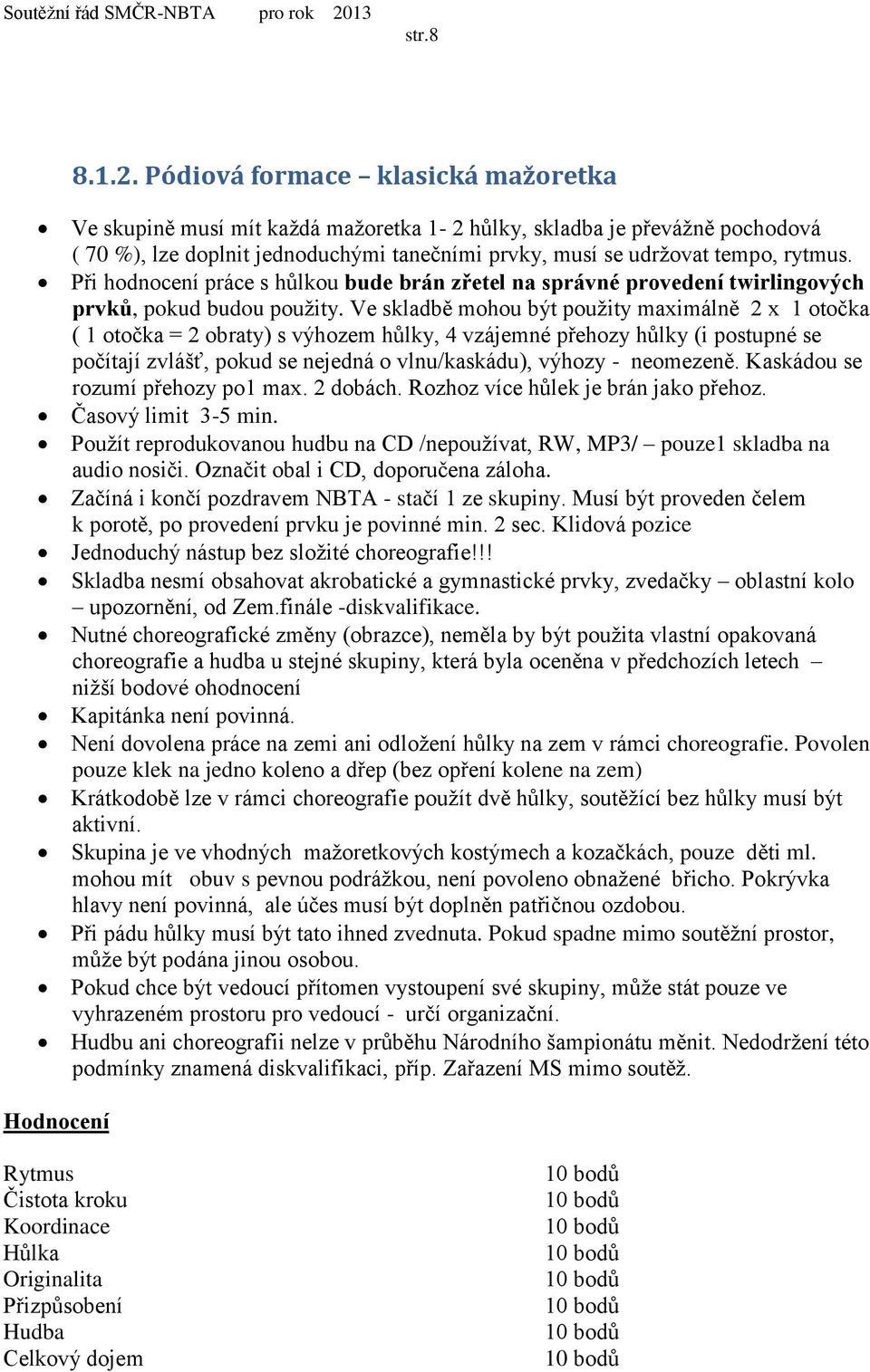 Při hodnocení práce s hůlkou bude brán zřetel na správné provedení twirlingových prvků, pokud budou použity.