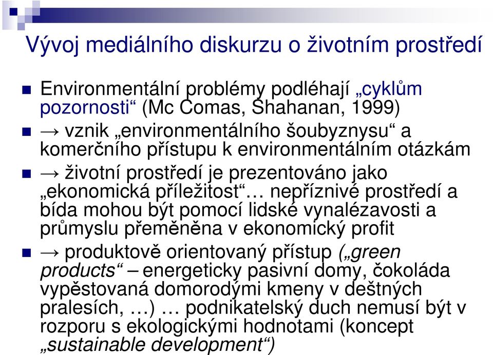 mohou být pomocí lidské vynalézavosti a průmyslu přeměněna v ekonomický profit produktově orientovaný přístup ( green products energeticky pasivní domy,