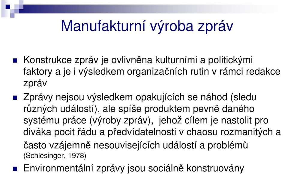 pevně daného systému práce (výroby zpráv), jehož cílem je nastolit pro diváka pocit řádu a předvídatelnosti v chaosu