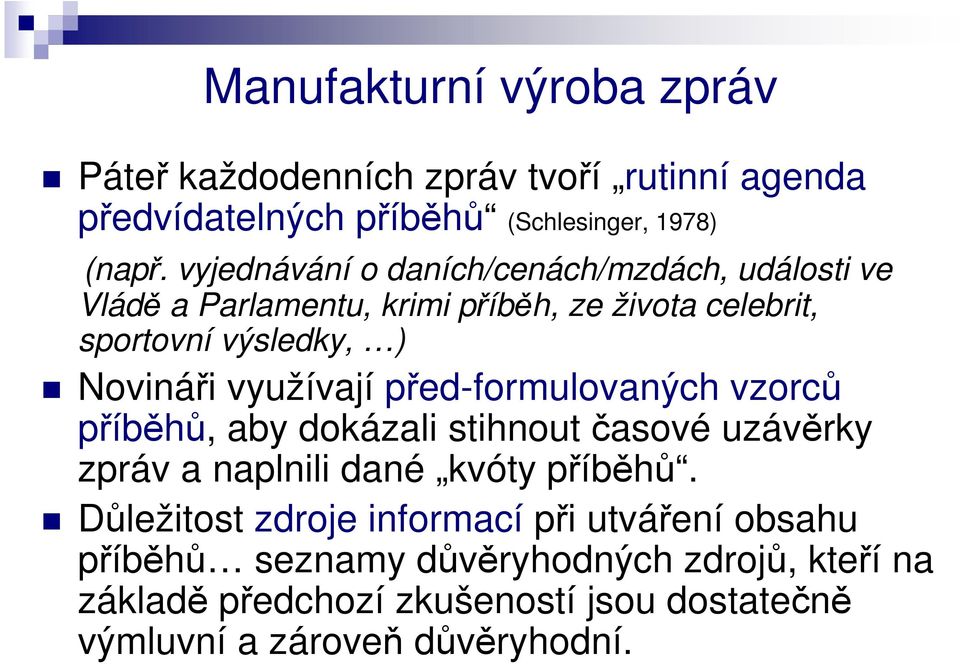 využívají před-formulovaných vzorců příběhů, aby dokázali stihnout časové uzávěrky zpráv a naplnili dané kvóty příběhů.