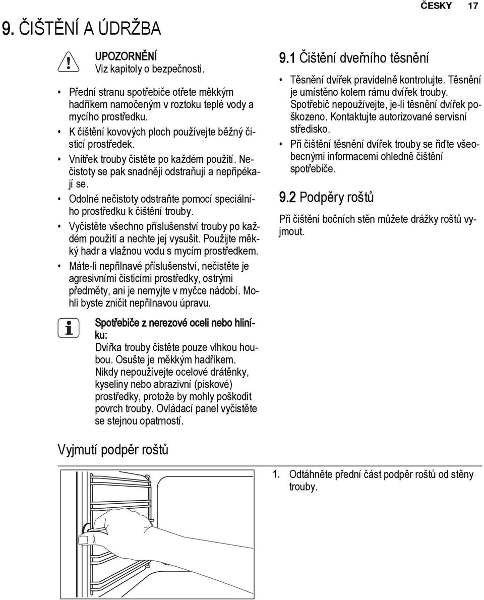 Odolné nečistoty odstraňte pomocí speciálního prostředku k čištění trouby. Vyčistěte všechno příslušenství trouby po každém použití a nechte jej vysušit.