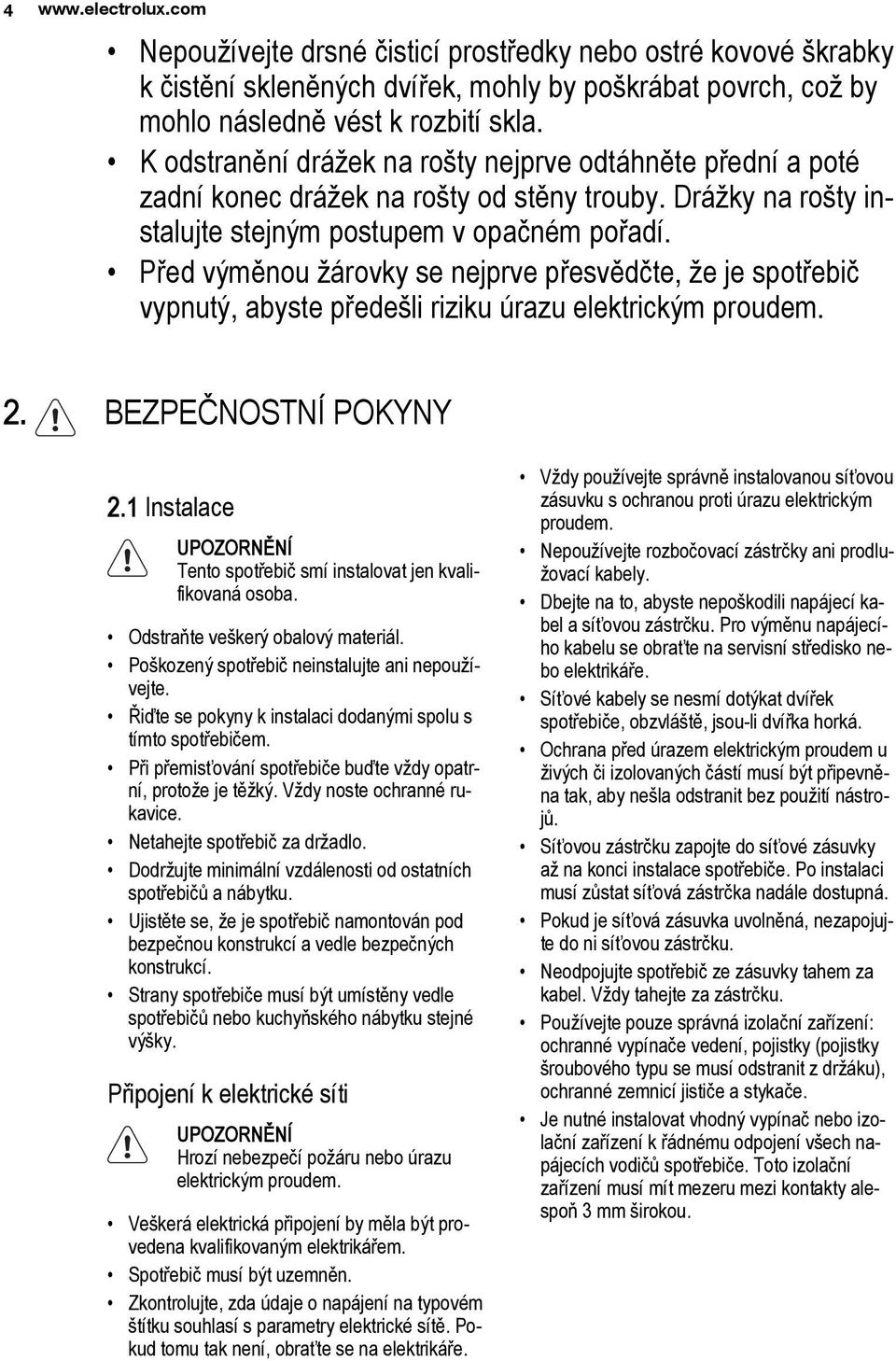 Před výměnou žárovky se nejprve přesvědčte, že je spotřebič vypnutý, abyste předešli riziku úrazu elektrickým proudem. 2. BEZPEČNOSTNÍ POKYNY 2.