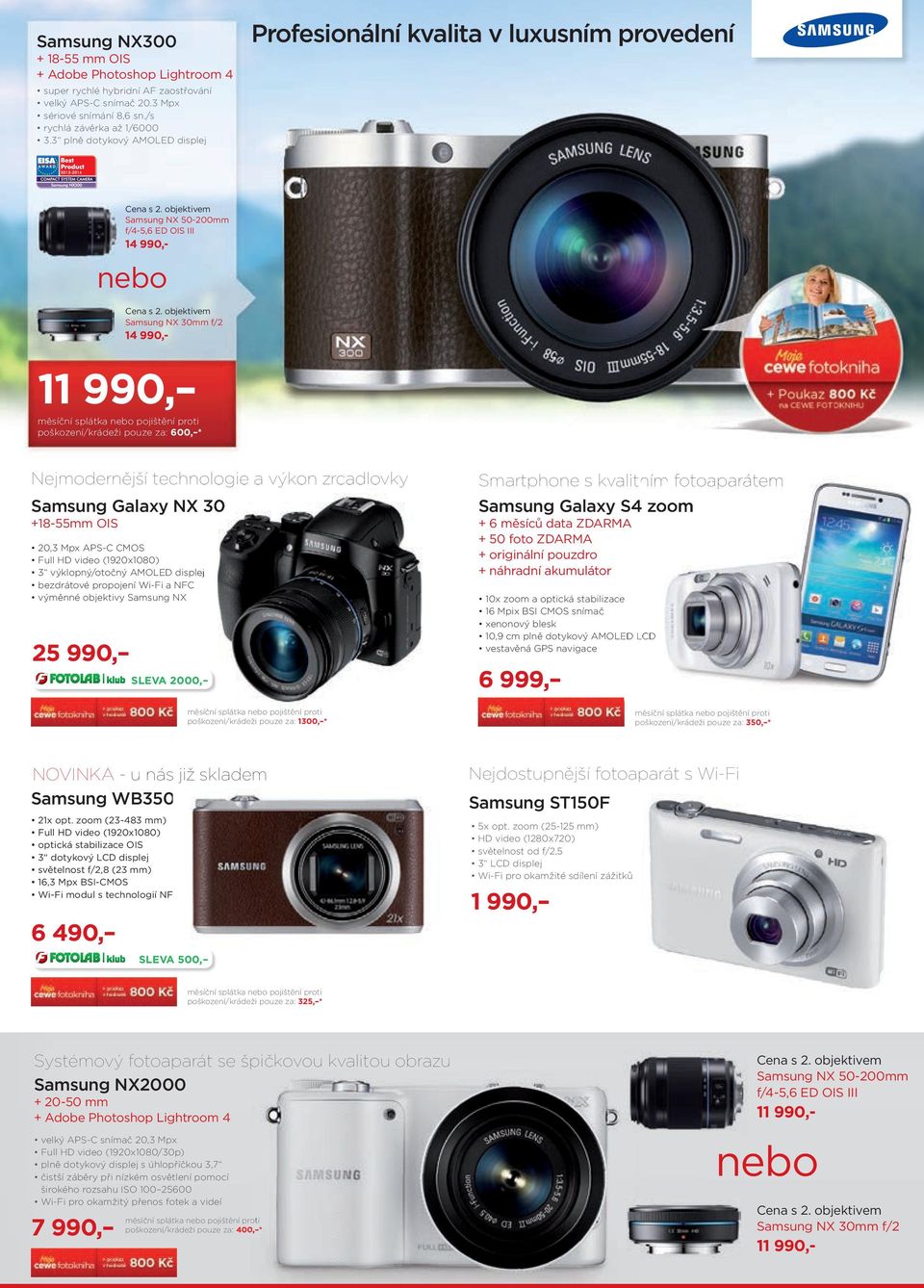 objektivem Samsung NX 30mm f/2 14 990,- 11 990, poškození/krádeži pouze za: 600, * Nejmodernější technologie a výkon zrcadlovky Samsung Galaxy NX 30 +18-55mm OIS 20,3 Mpx APS-C CMOS 3 výklopný/otočný