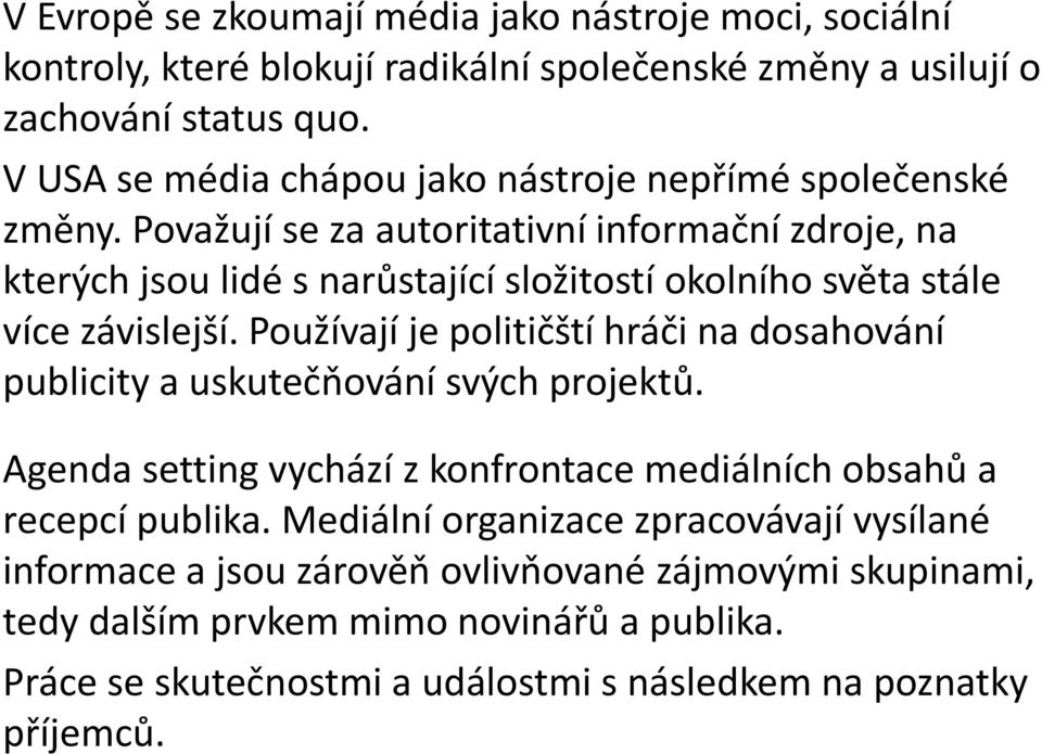 Považují se za autoritativní informační zdroje, na kterých jsou lidé s narůstající složitostí okolního světa stále více závislejší.