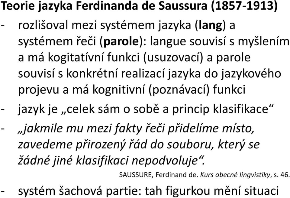 funkci - jazyk je celek sám o sobě a princip klasifikace - jakmile mu mezi fakty řeči přidelíme místo, zavedeme přirozený řád do souboru,