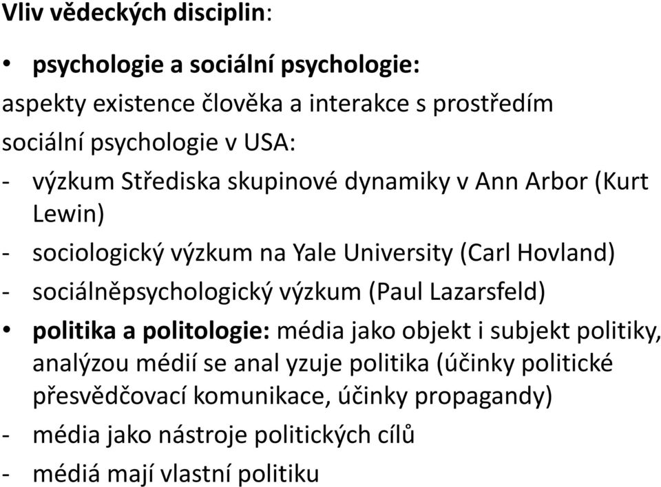 sociálněpsychologický výzkum (Paul Lazarsfeld) politika a politologie: média jako objekt i subjekt politiky, analýzou médií se anal