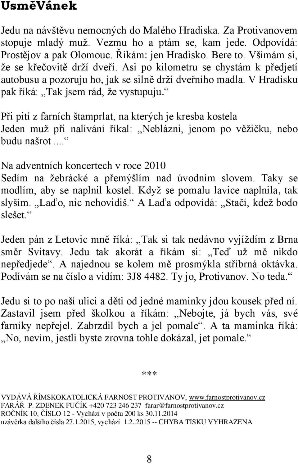 Při pití z farních štamprlat, na kterých je kresba kostela Jeden muž při nalívání říkal: Neblázni, jenom po věžičku, nebo budu našrot.