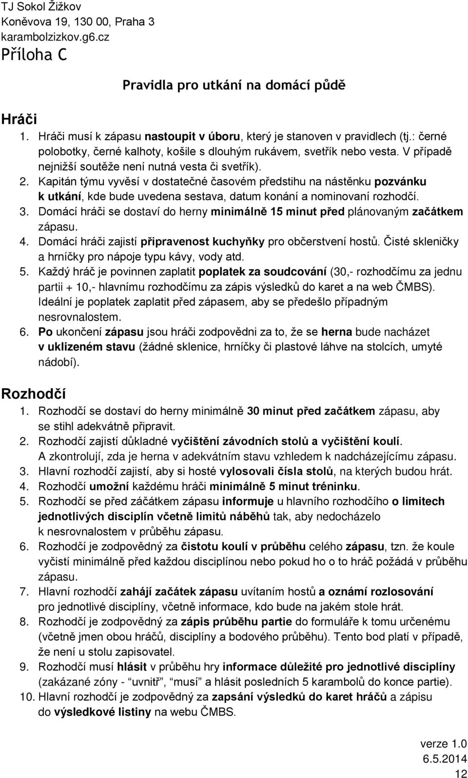 Kapitán týmu vyvěsí v dostatečné časovém předstihu na nástěnku pozvánku k utkání, kde bude uvedena sestava, datum konání a nominovaní rozhodčí. 3.