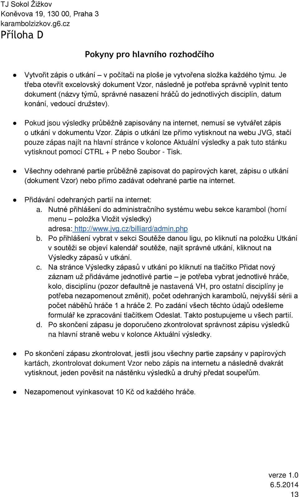 Pokud jsou výsledky průběžně zapisovány na internet, nemusí se vytvářet zápis o utkání v dokumentu Vzor.