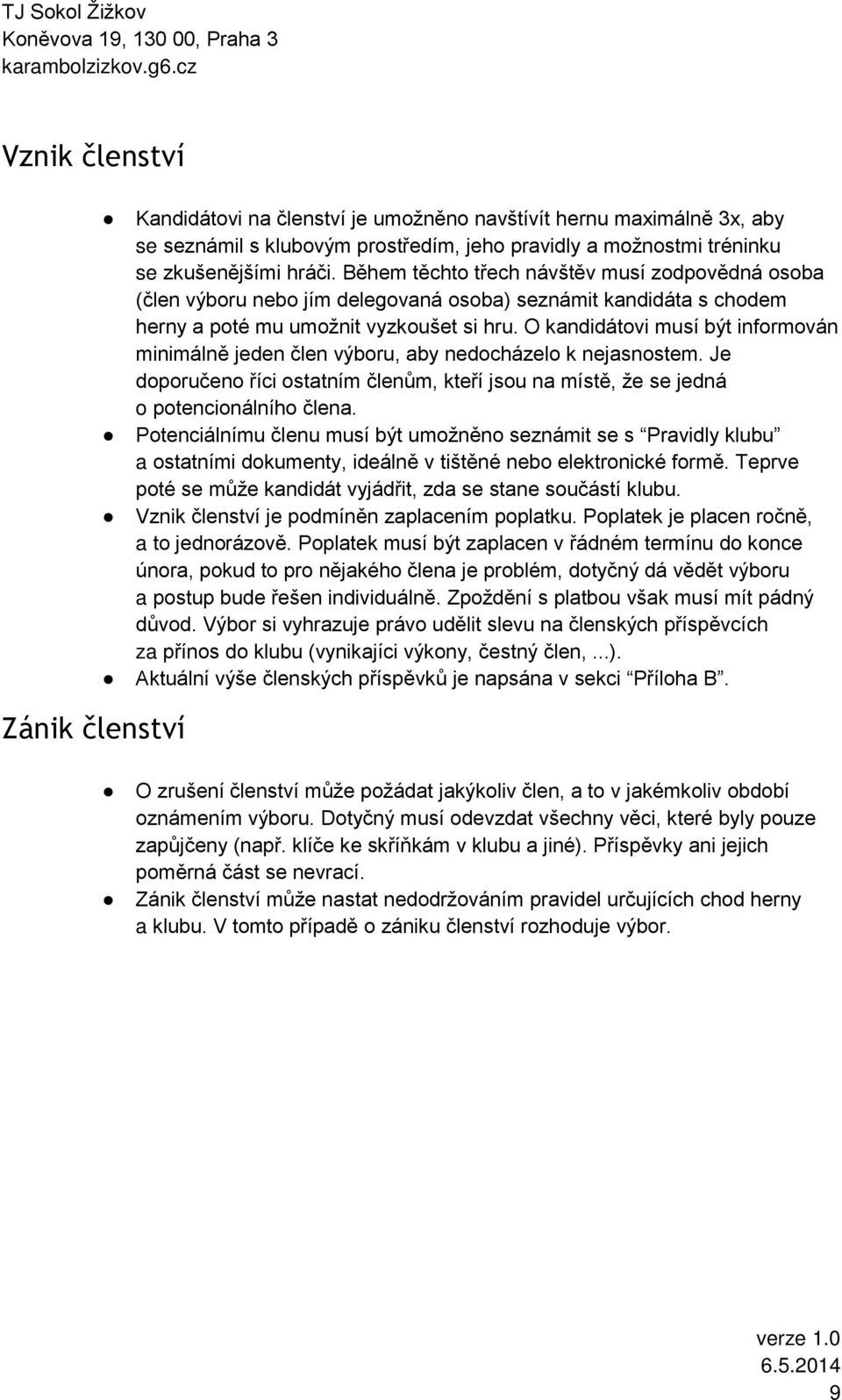 O kandidátovi musí být informován minimálně jeden člen výboru, aby nedocházelo k nejasnostem. Je doporučeno říci ostatním členům, kteří jsou na místě, že se jedná o potencionálního člena.