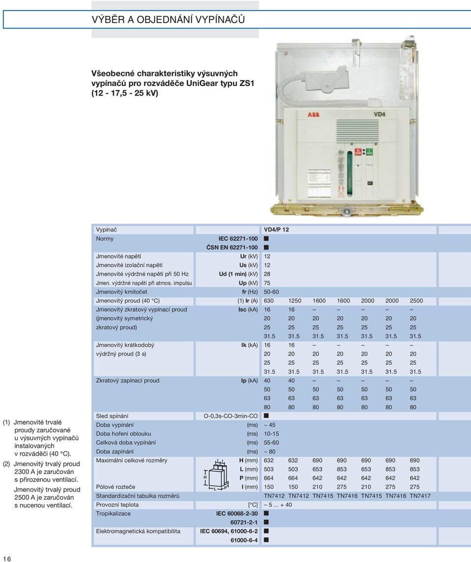 Vypínač Normy Jmenovité napětí Jmenovité izolační napětí Jmenovité výdržné napětí při 50 Hz Jmen. výdržné napětí při atmos.