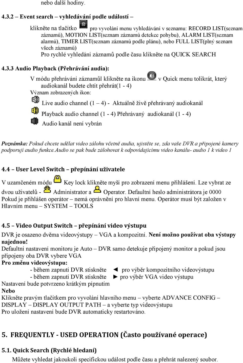 alarmů), TIMER LIST(seznam záznamů podle plánu), nebo FULL LIST(plný seznam všech záznamů) Pro rychlé vyhledání záznamů podle času klikněte na QUICK SEARCH 4.3.