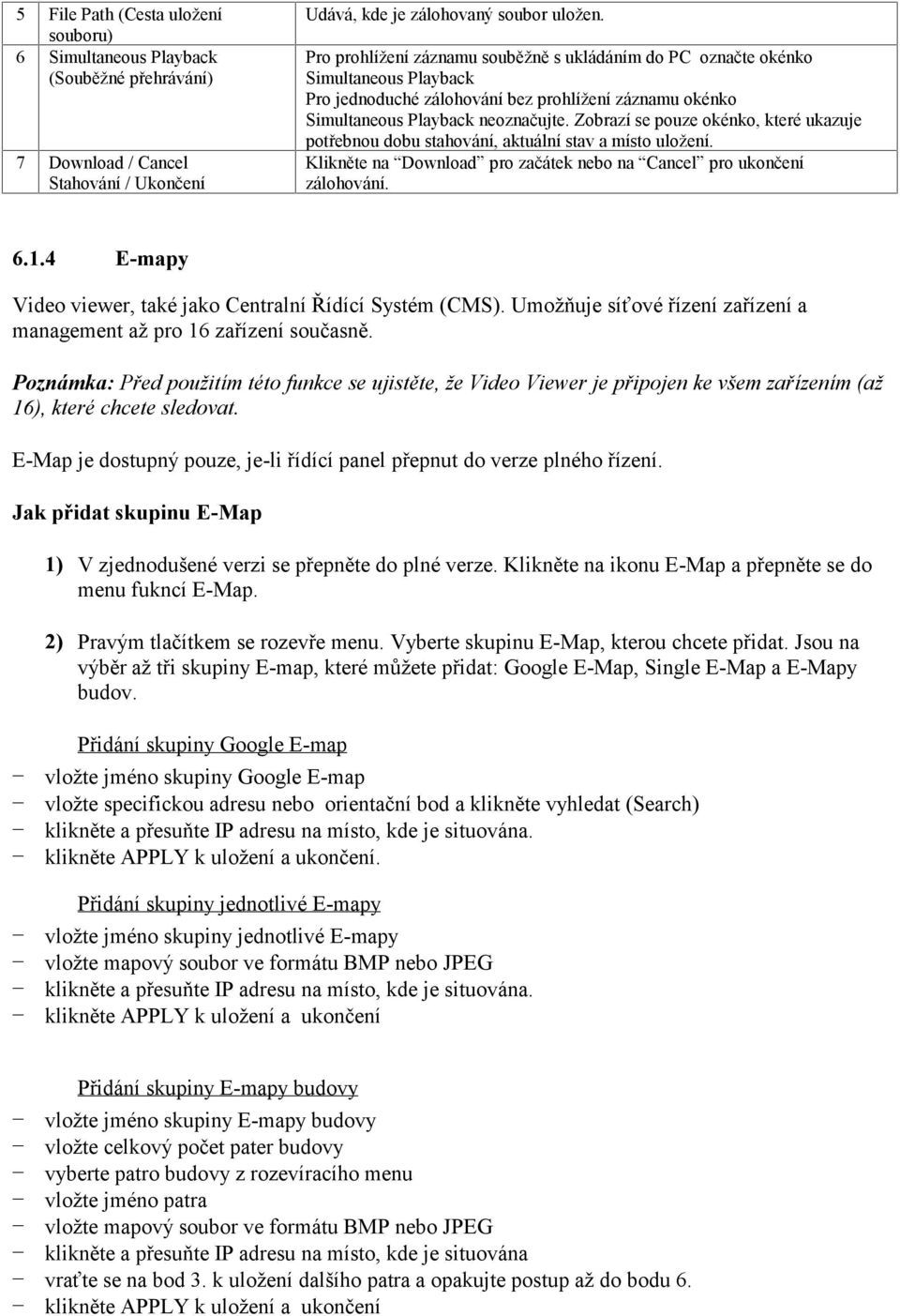 Zobrazí se pouze okénko, které ukazuje potřebnou dobu stahování, aktuální stav a místo uložení. Klikněte na Download pro začátek nebo na Cancel pro ukončení zálohování. 6.1.