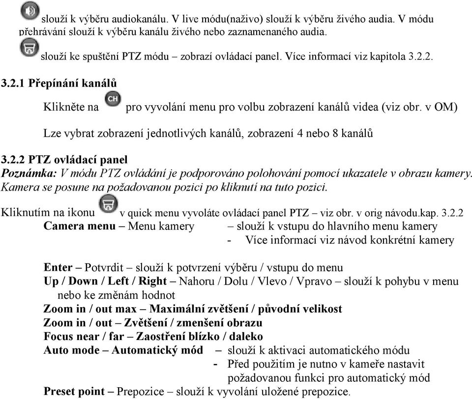 v OM) Lze vybrat zobrazení jednotlivých kanálů, zobrazení 4 nebo 8 kanálů 3.2.2 PTZ ovládací panel Poznámka: V módu PTZ ovládání je podporováno polohování pomocí ukazatele v obrazu kamery.