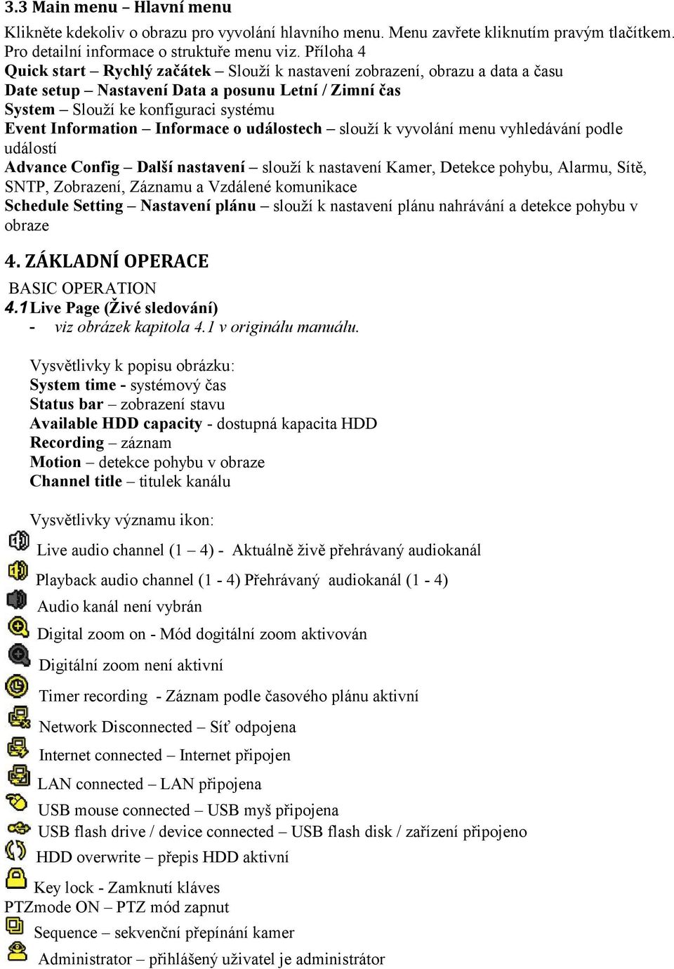 Informace o událostech slouží k vyvolání menu vyhledávání podle událostí Advance Config Další nastavení slouží k nastavení Kamer, Detekce pohybu, Alarmu, Sítě, SNTP, Zobrazení, Záznamu a Vzdálené