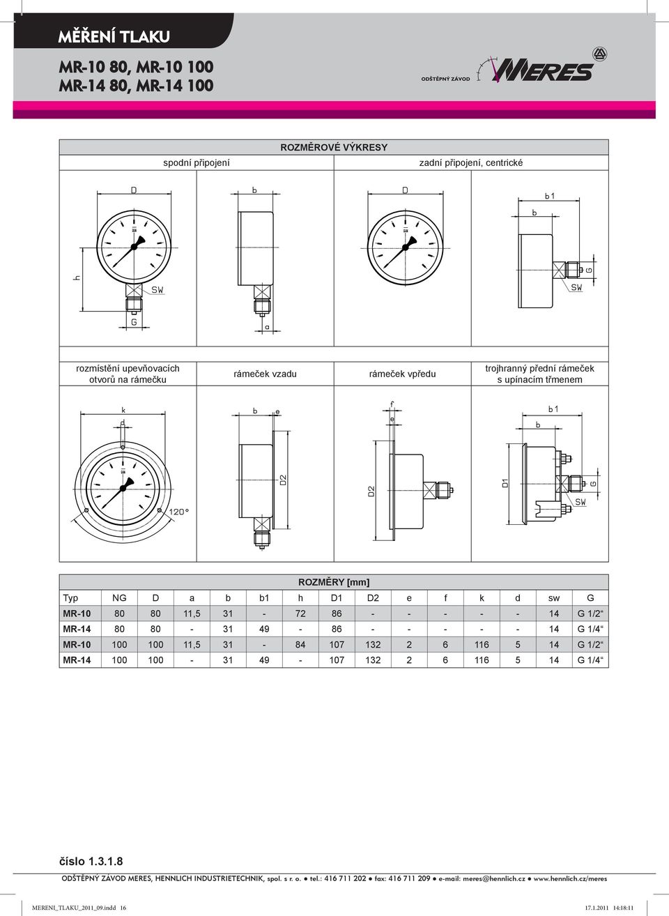 a b b1 h D1 D2 e f k d sw G MR-10 80 80 11,5 31-72 86 - - - - - 14 G 1/2 MR-14 80 80-31 49-86 - - - - - 14 G 1/4 MR-10 100 100 11,5