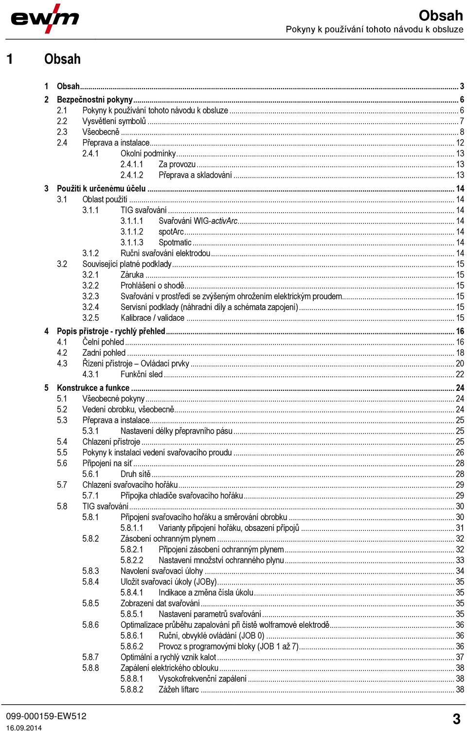 .. 14 3.1.1.1 Svařování WIG-activArc... 14 3.1.1.2 spotarc... 14 3.1.1.3 Spotmatic... 14 3.1.2 Ruční svařování elektrodou... 14 3.2 Související platné podklady... 15 3.2.1 Záruka... 15 3.2.2 Prohlášení o shodě.