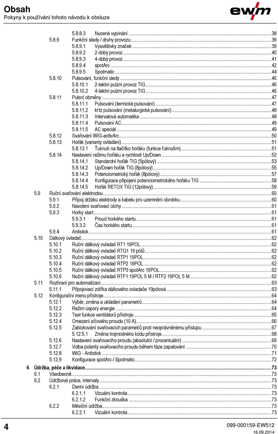 .. 47 5.8.11.1 Pulsování (termické pulsování)... 47 5.8.11.2 khz pulsování (metalurgické pulsování)... 48 5.8.11.3 Intervalová automatika... 48 5.8.11.4 Pulsování AC... 49 5.8.11.5 AC speciál... 49 5.8.12 Svařování WIG-activArc.