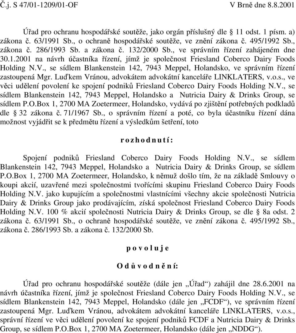 , se sídlem Blankenstein 142, 7943 Meppel, Holandsko, ve správním řízení zastoupená Mgr. Luďkem Vránou, advokátem advokátní kanceláře LINKLATERS, v.o.s., ve věci udělení povolení ke spojení podniků Friesland Coberco Dairy Foods Holding N.