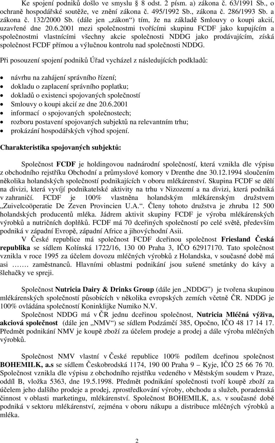 2001 mezi společnostmi tvořícími skupinu FCDF jako kupujícím a společnostmi vlastnícími všechny akcie společnosti NDDG jako prodávajícím, získá společnost FCDF přímou a výlučnou kontrolu nad