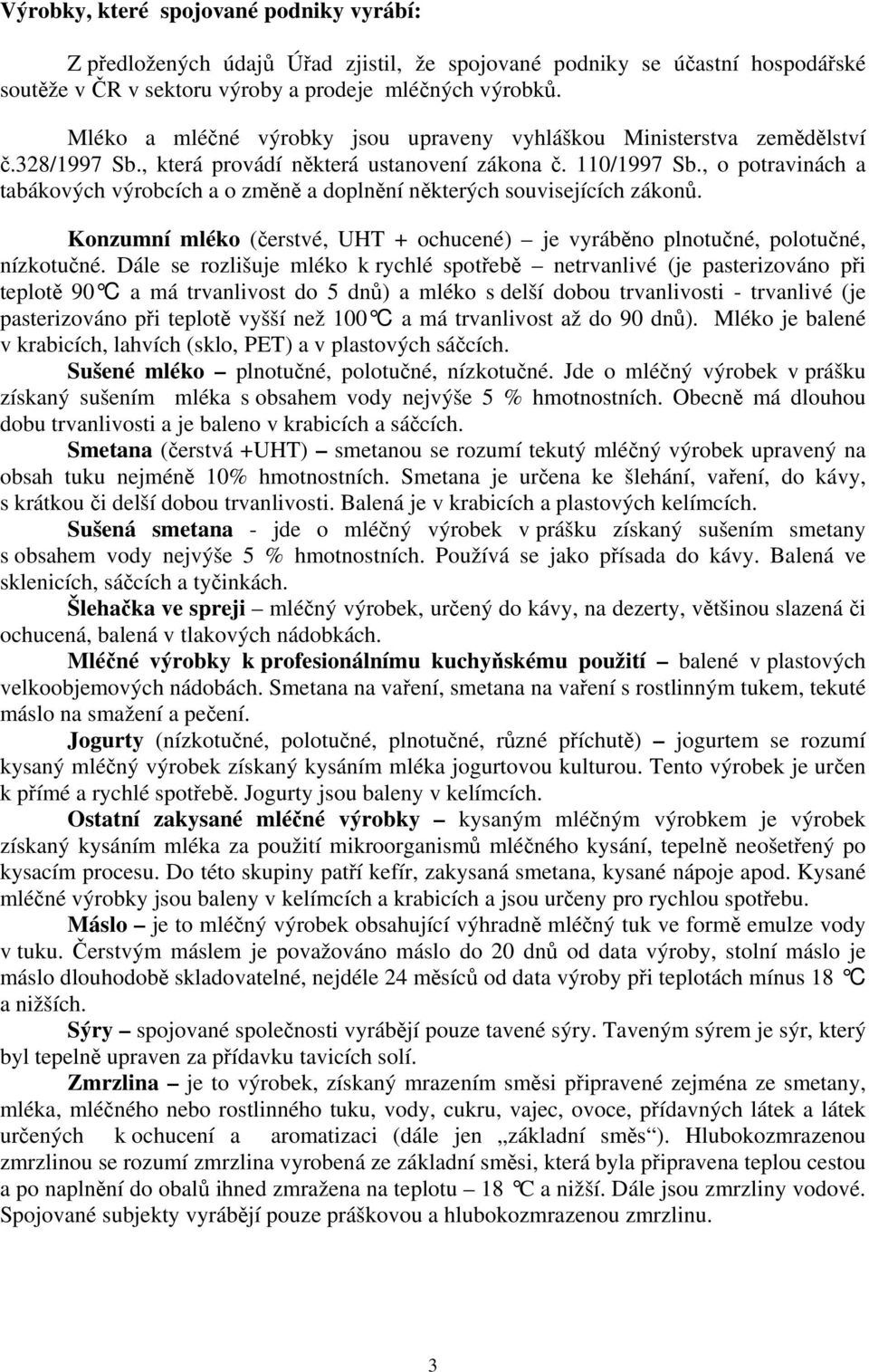 , o potravinách a tabákových výrobcích a o změně a doplnění některých souvisejících zákonů. Konzumní mléko (čerstvé, UHT + ochucené) je vyráběno plnotučné, polotučné, nízkotučné.