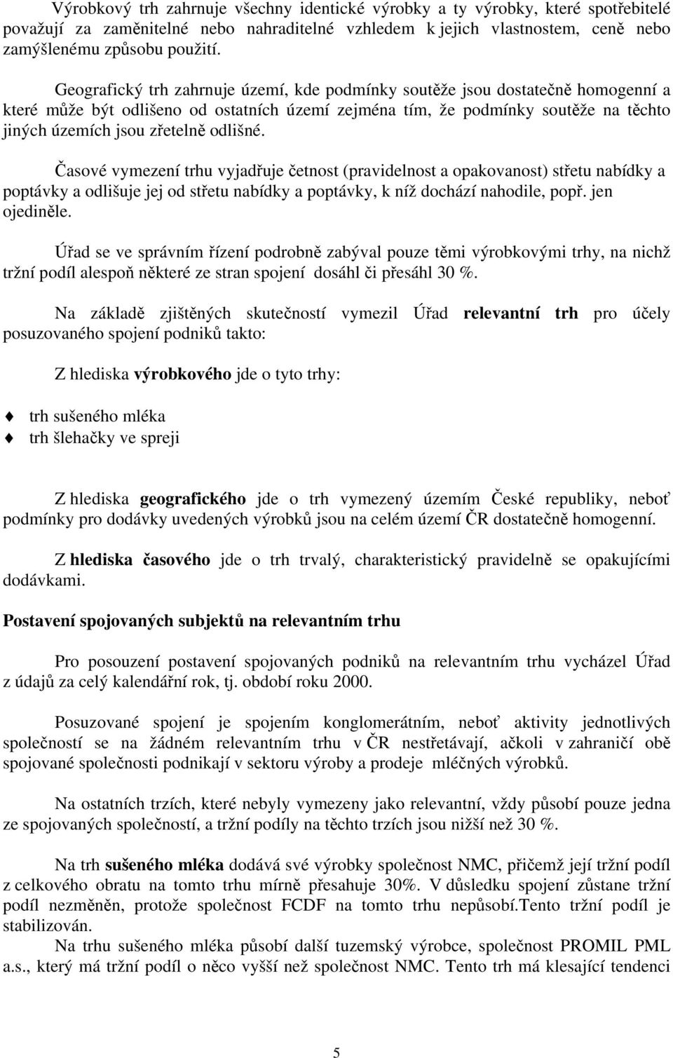 odlišné. Časové vymezení trhu vyjadřuje četnost (pravidelnost a opakovanost) střetu nabídky a poptávky a odlišuje jej od střetu nabídky a poptávky, k níž dochází nahodile, popř. jen ojediněle.