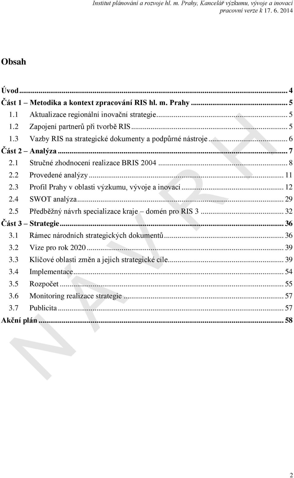 5 Předběžný návrh specializace kraje domén pro RIS 3... 32 Část 3 Strategie... 36 3.1 Rámec národních strategických dokumentů... 36 3.2 Vize pro rok 2020... 39 3.