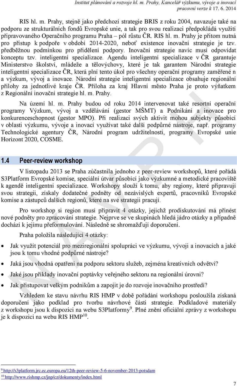 programu Praha pól růstu ČR.  Prahy je přitom nutná pro přístup k podpoře v období 2014-2020, neboť existence inovační strategie je tzv. předběžnou podmínkou pro přidělení podpory.