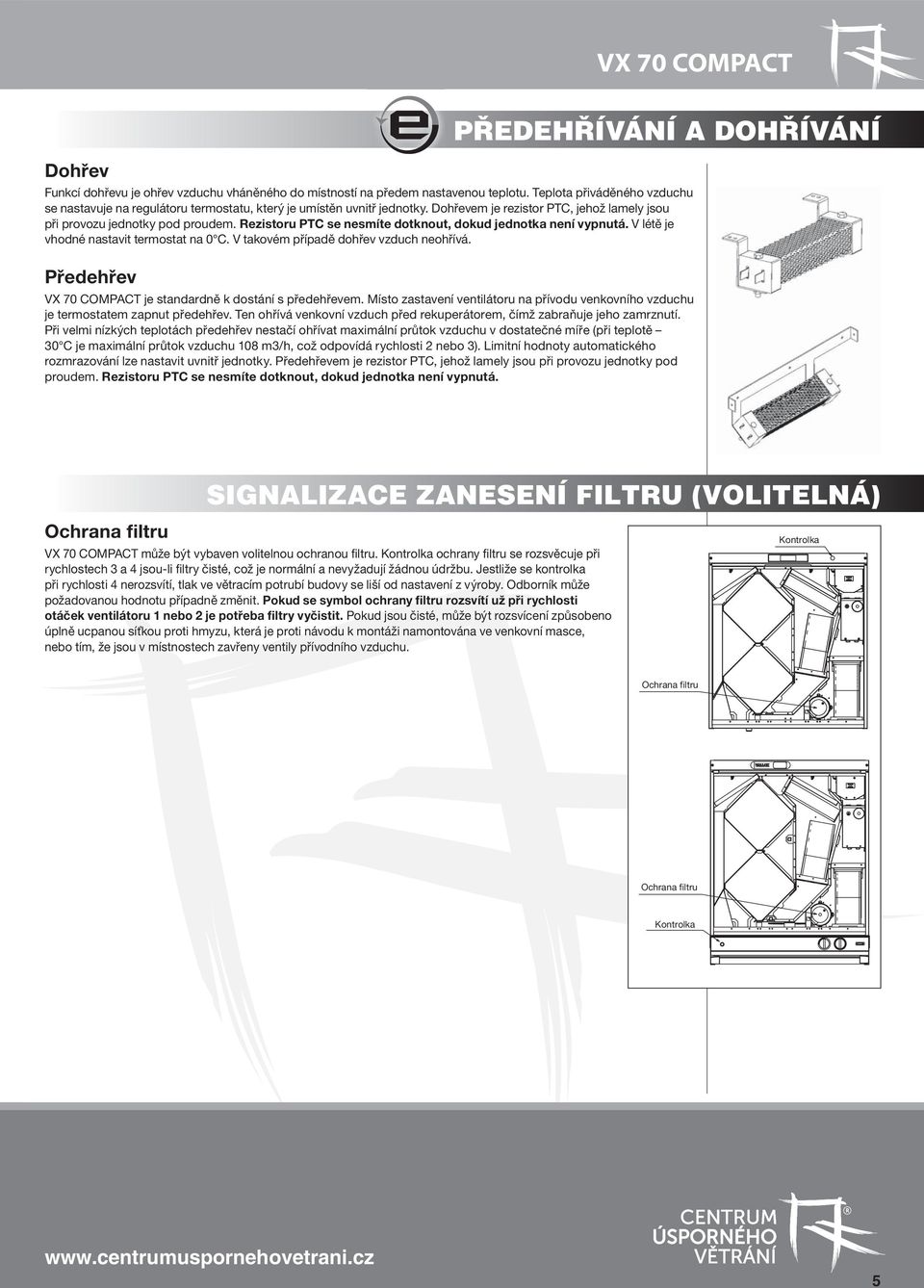 V takovém pøípadì dohøev vzduch neohøívá. VX 70 COPCT je standardnì k dostání s pøedehøevem.