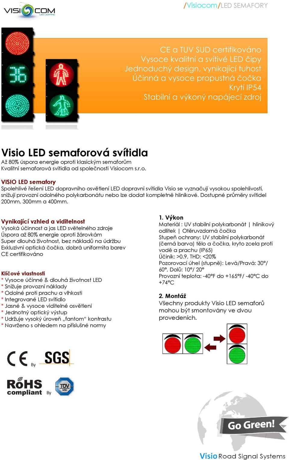 ová svítidla Až 80% úspora energie oproti klasickým semaforům Kvalitní semaforová svítidla od společnosti Visiocom s.r.o. VISIO y Spolehlivé řešení LED dopravního osvětlení LED dopravní svítidla se vyznačují vysokou spolehlivostí, snižují provozní odolného polykarbonátu nebo lze dodat kompletně hliníkové.