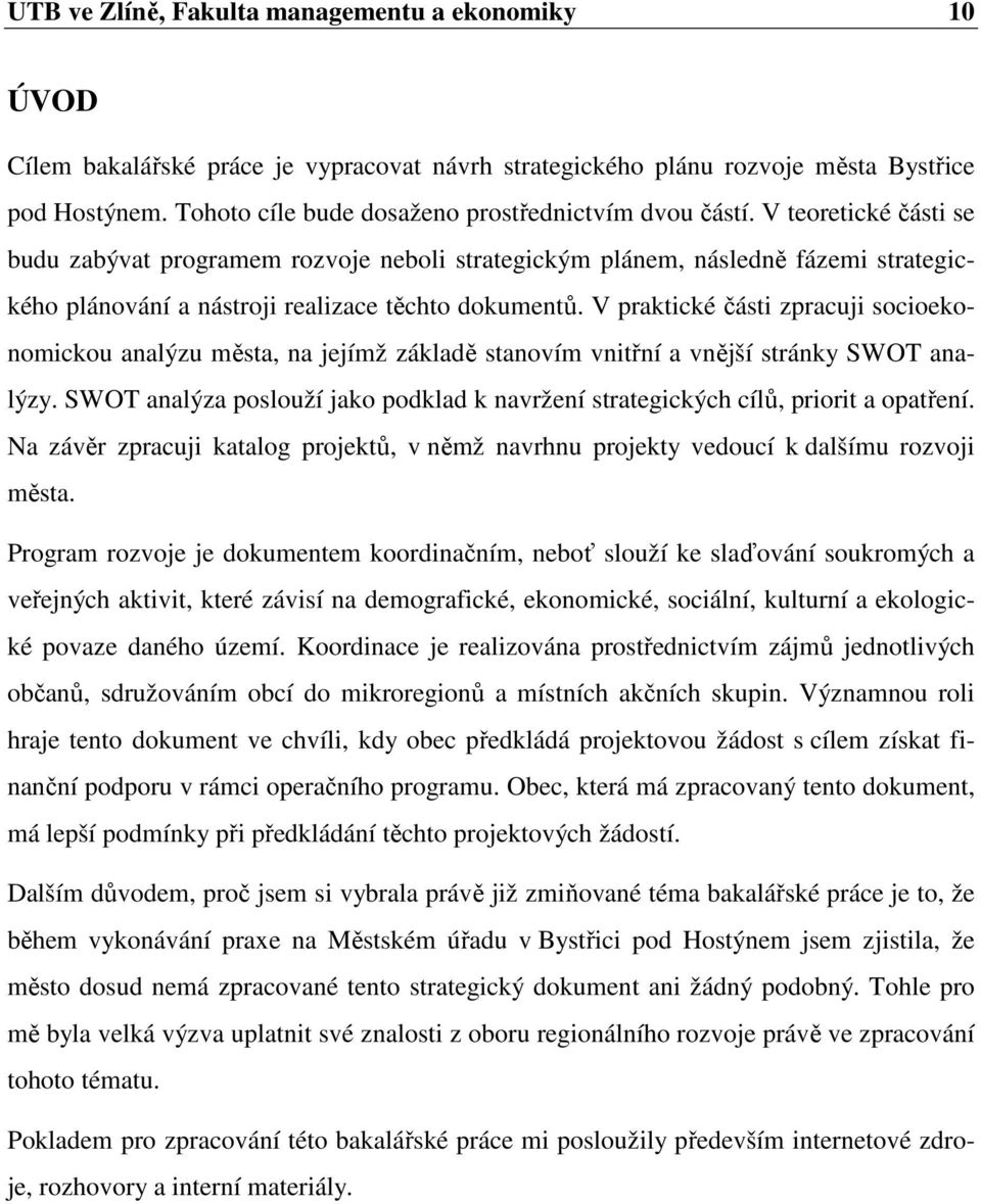 V teoretické části se budu zabývat programem rozvoje neboli strategickým plánem, následně fázemi strategického plánování a nástroji realizace těchto dokumentů.